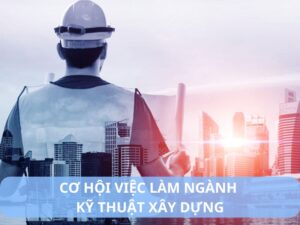 cơ hội việc làm ngành kỹ thuật xây dựng