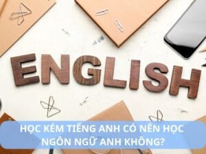 học kém tiếng anh có nên học ngôn ngữ anh không