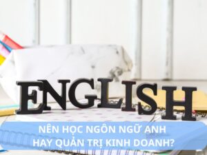 nên học ngôn ngữ anh hay quản trị kinh doanh