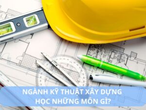 ngành kỹ thuật xây dựng học những môn gì