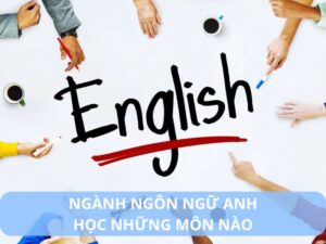 ngành ngôn ngữ anh học những môn nào